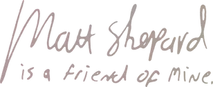 Logo for Matt Shepard Is a Friend of Mine